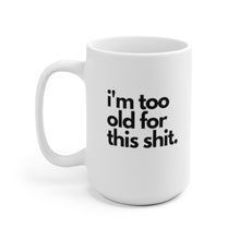 Load image into Gallery viewer, "I'm Too Old For This Shit" White Ceramic Mug