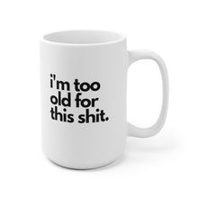 Load image into Gallery viewer, "I'm Too Old For This Shit" White Ceramic Mug