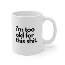Load image into Gallery viewer, "I'm Too Old For This Shit" White Ceramic Mug