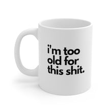 Load image into Gallery viewer, "I'm Too Old For This Shit" White Ceramic Mug